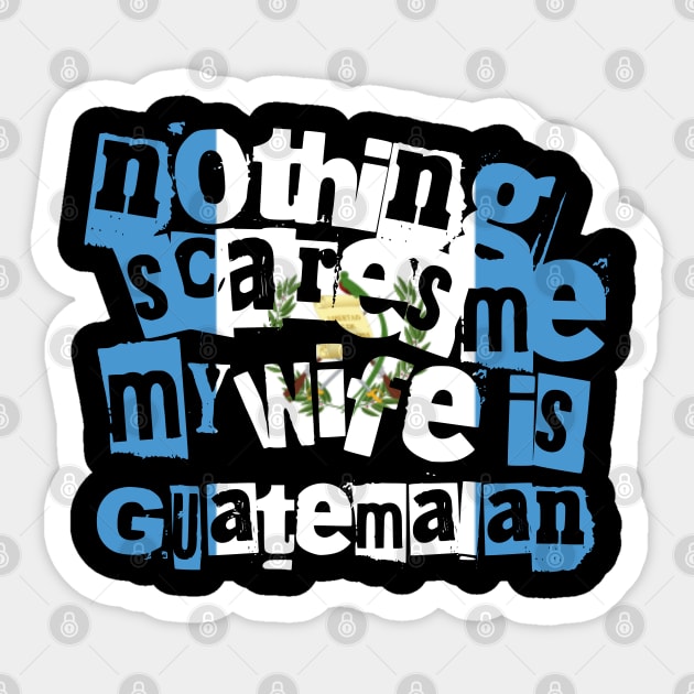 Funny Guatemala Nothing Scares Me My Wife Is Guatemalan Sticker by Yesteeyear